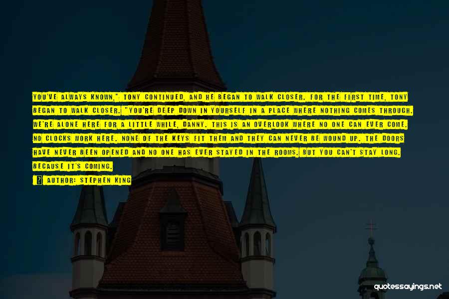 Stephen King Quotes: You've Always Known, Tony Continued, And He Began To Walk Closer. For The First Time, Tony Began To Walk Closer.