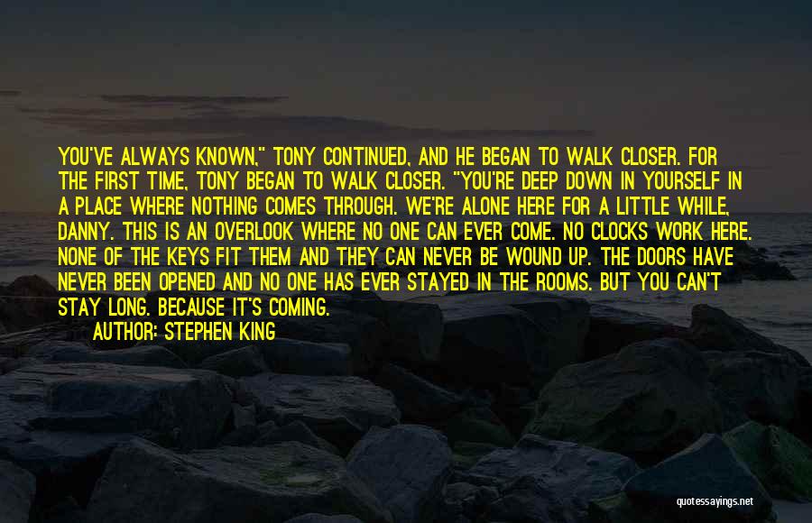 Stephen King Quotes: You've Always Known, Tony Continued, And He Began To Walk Closer. For The First Time, Tony Began To Walk Closer.