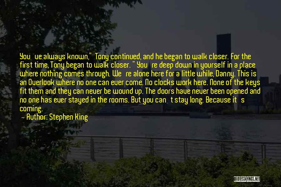 Stephen King Quotes: You've Always Known, Tony Continued, And He Began To Walk Closer. For The First Time, Tony Began To Walk Closer.