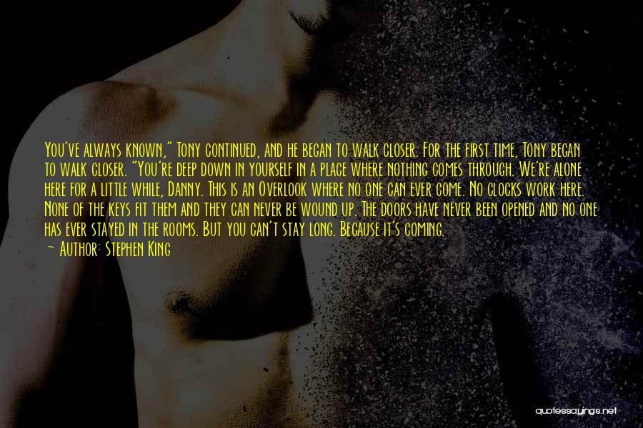 Stephen King Quotes: You've Always Known, Tony Continued, And He Began To Walk Closer. For The First Time, Tony Began To Walk Closer.