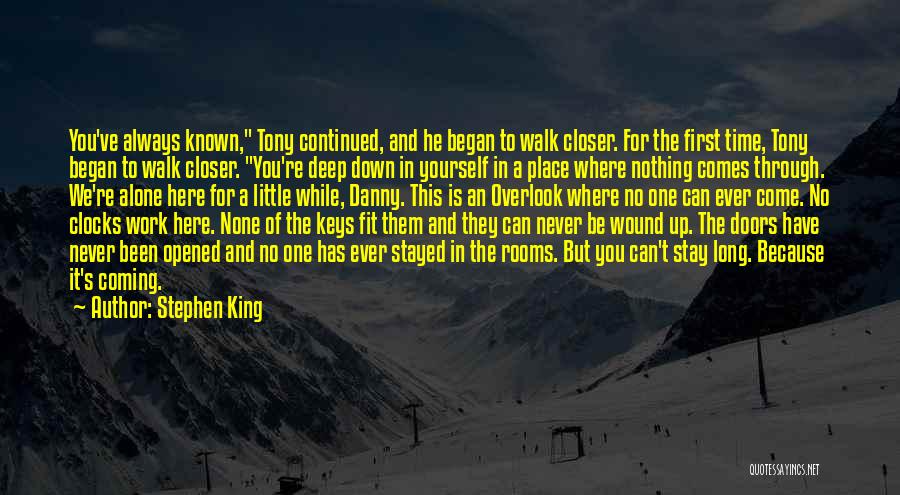 Stephen King Quotes: You've Always Known, Tony Continued, And He Began To Walk Closer. For The First Time, Tony Began To Walk Closer.