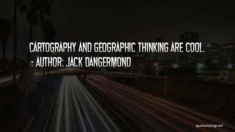 Jack Dangermond Quotes: Cartography And Geographic Thinking Are Cool.