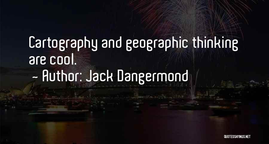 Jack Dangermond Quotes: Cartography And Geographic Thinking Are Cool.