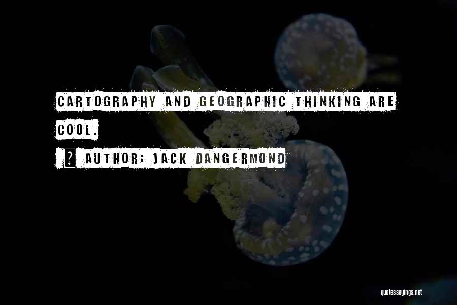 Jack Dangermond Quotes: Cartography And Geographic Thinking Are Cool.