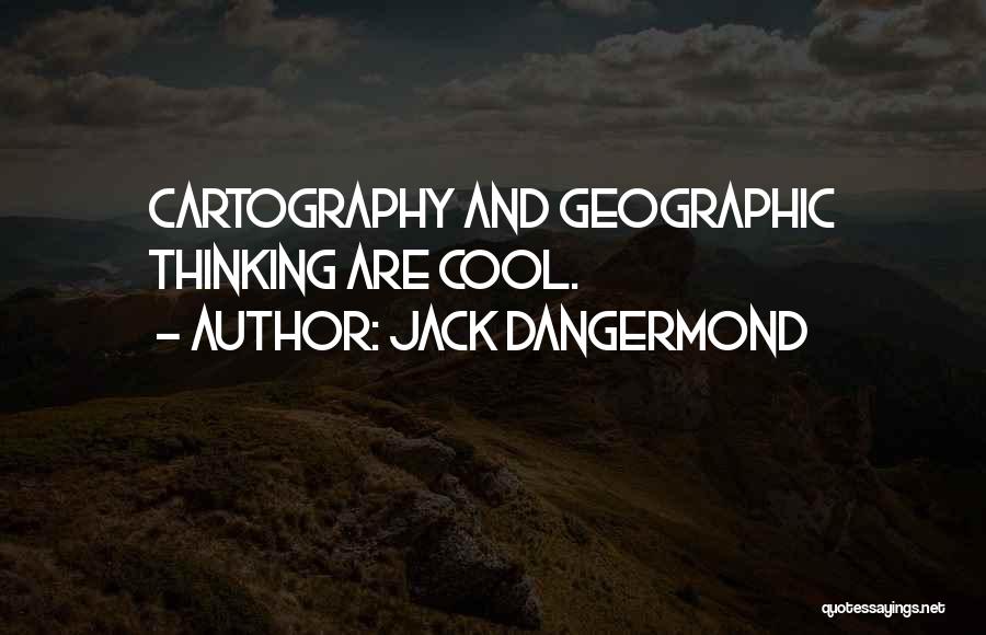 Jack Dangermond Quotes: Cartography And Geographic Thinking Are Cool.