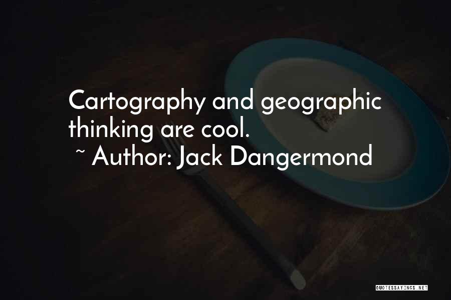 Jack Dangermond Quotes: Cartography And Geographic Thinking Are Cool.