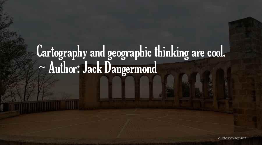 Jack Dangermond Quotes: Cartography And Geographic Thinking Are Cool.