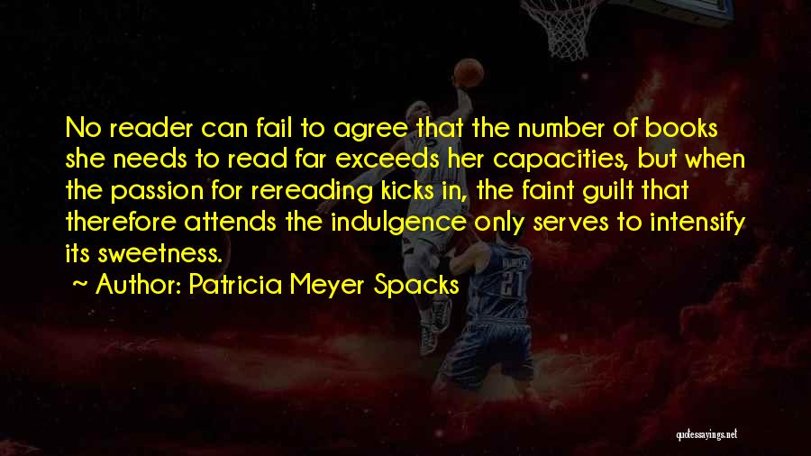 Patricia Meyer Spacks Quotes: No Reader Can Fail To Agree That The Number Of Books She Needs To Read Far Exceeds Her Capacities, But