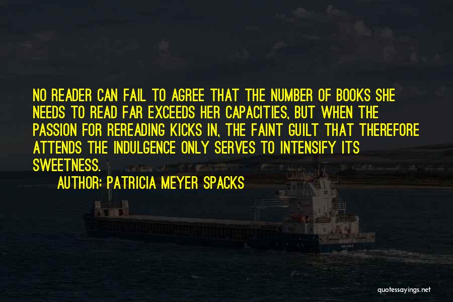 Patricia Meyer Spacks Quotes: No Reader Can Fail To Agree That The Number Of Books She Needs To Read Far Exceeds Her Capacities, But