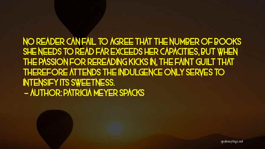 Patricia Meyer Spacks Quotes: No Reader Can Fail To Agree That The Number Of Books She Needs To Read Far Exceeds Her Capacities, But