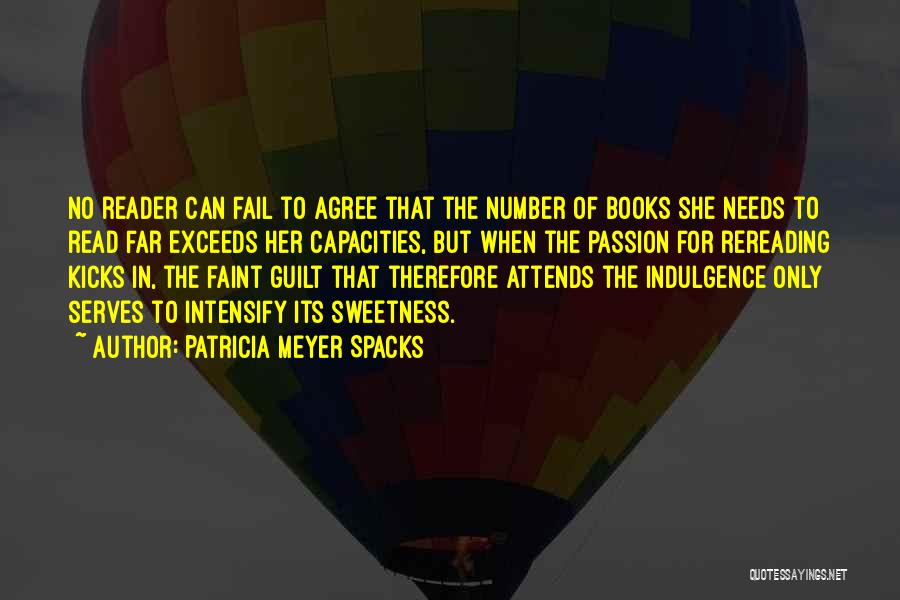 Patricia Meyer Spacks Quotes: No Reader Can Fail To Agree That The Number Of Books She Needs To Read Far Exceeds Her Capacities, But