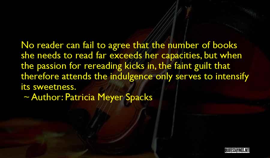 Patricia Meyer Spacks Quotes: No Reader Can Fail To Agree That The Number Of Books She Needs To Read Far Exceeds Her Capacities, But