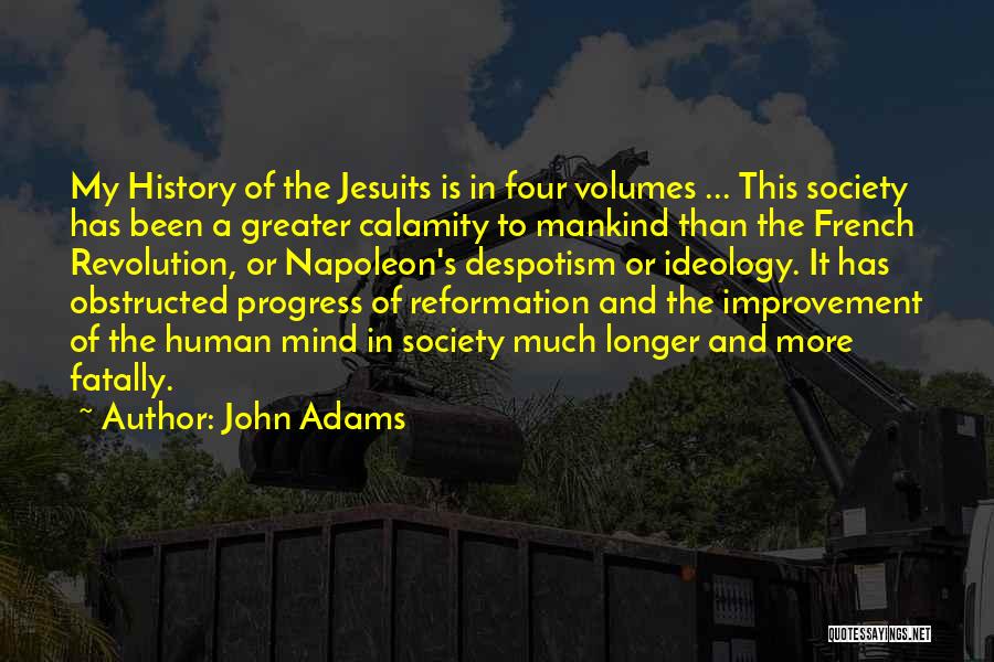 John Adams Quotes: My History Of The Jesuits Is In Four Volumes ... This Society Has Been A Greater Calamity To Mankind Than