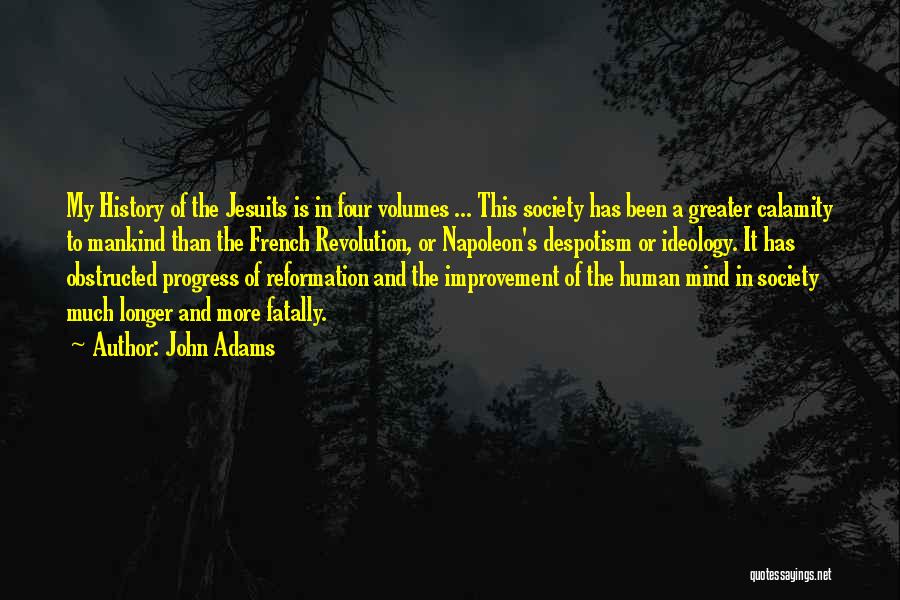 John Adams Quotes: My History Of The Jesuits Is In Four Volumes ... This Society Has Been A Greater Calamity To Mankind Than