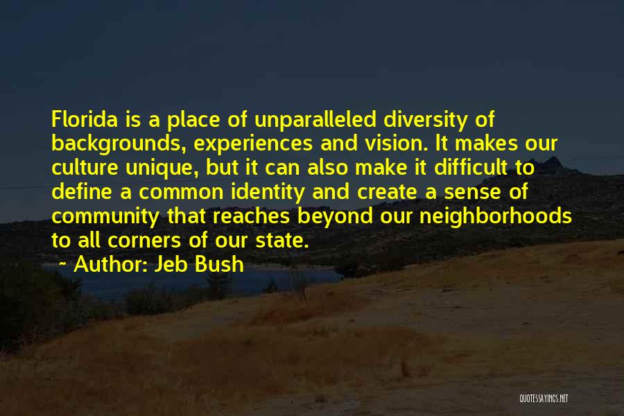 Jeb Bush Quotes: Florida Is A Place Of Unparalleled Diversity Of Backgrounds, Experiences And Vision. It Makes Our Culture Unique, But It Can