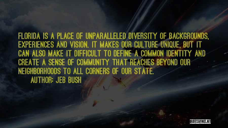 Jeb Bush Quotes: Florida Is A Place Of Unparalleled Diversity Of Backgrounds, Experiences And Vision. It Makes Our Culture Unique, But It Can