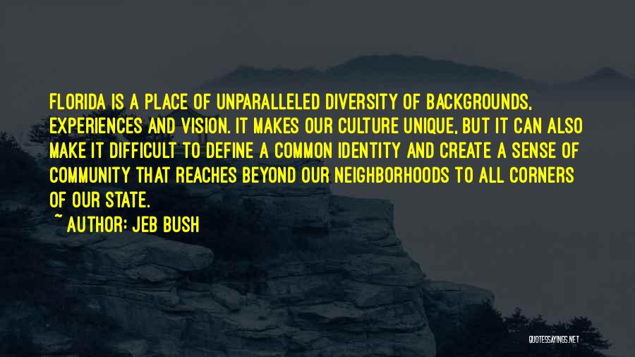 Jeb Bush Quotes: Florida Is A Place Of Unparalleled Diversity Of Backgrounds, Experiences And Vision. It Makes Our Culture Unique, But It Can