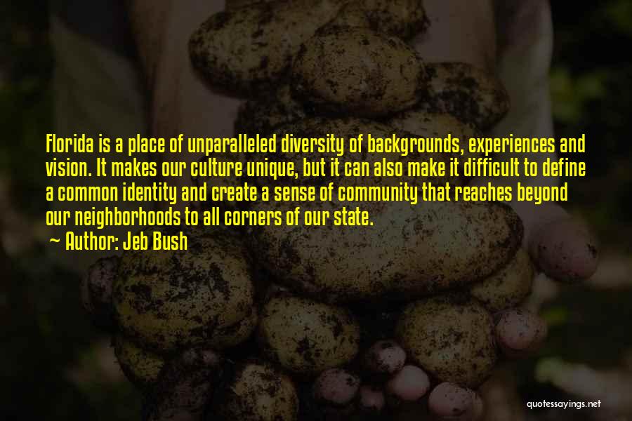 Jeb Bush Quotes: Florida Is A Place Of Unparalleled Diversity Of Backgrounds, Experiences And Vision. It Makes Our Culture Unique, But It Can