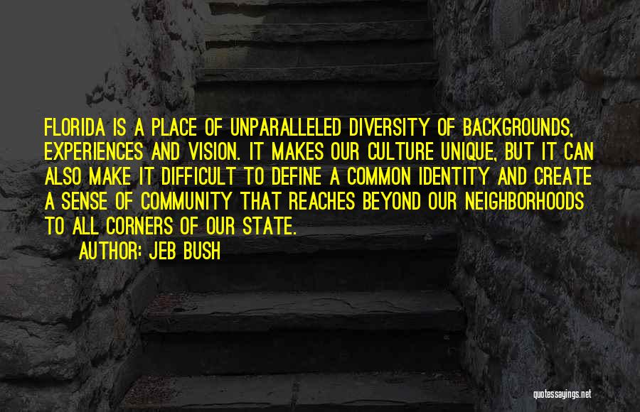 Jeb Bush Quotes: Florida Is A Place Of Unparalleled Diversity Of Backgrounds, Experiences And Vision. It Makes Our Culture Unique, But It Can