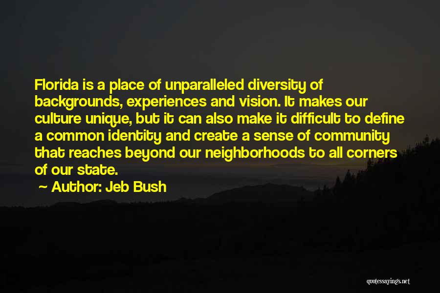 Jeb Bush Quotes: Florida Is A Place Of Unparalleled Diversity Of Backgrounds, Experiences And Vision. It Makes Our Culture Unique, But It Can