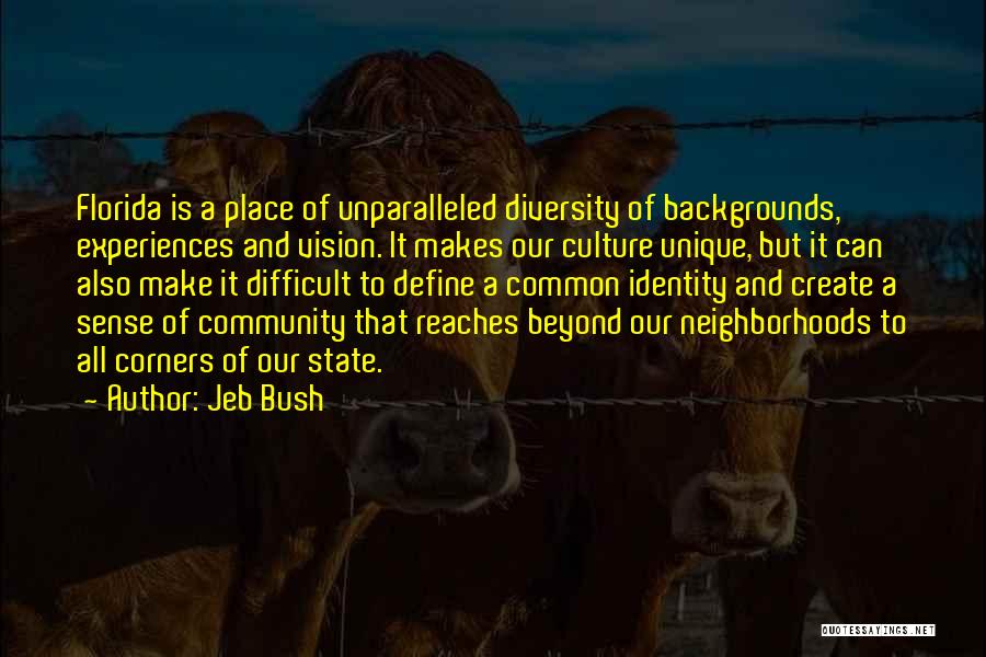 Jeb Bush Quotes: Florida Is A Place Of Unparalleled Diversity Of Backgrounds, Experiences And Vision. It Makes Our Culture Unique, But It Can