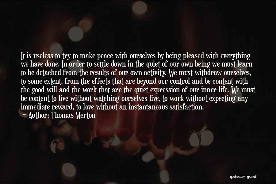 Thomas Merton Quotes: It Is Useless To Try To Make Peace With Ourselves By Being Pleased With Everything We Have Done. In Order