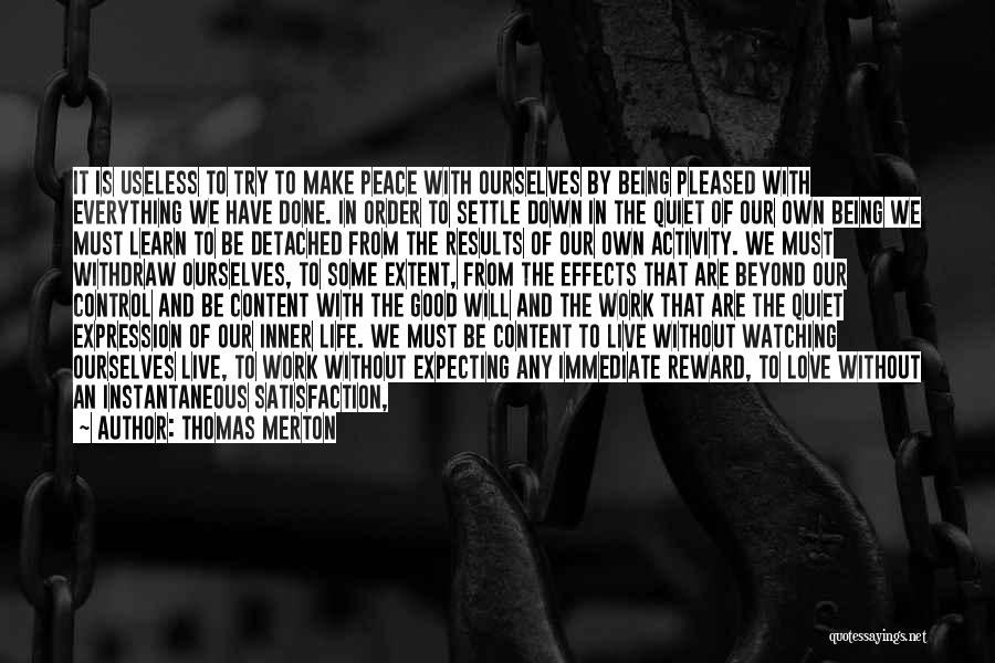 Thomas Merton Quotes: It Is Useless To Try To Make Peace With Ourselves By Being Pleased With Everything We Have Done. In Order