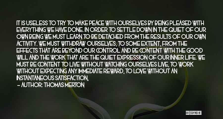 Thomas Merton Quotes: It Is Useless To Try To Make Peace With Ourselves By Being Pleased With Everything We Have Done. In Order