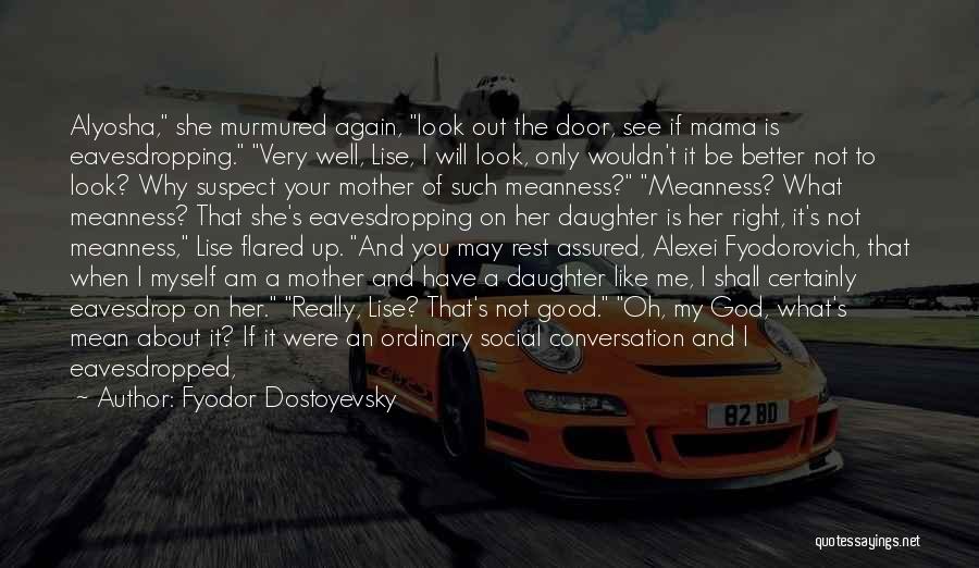 Fyodor Dostoyevsky Quotes: Alyosha, She Murmured Again, Look Out The Door, See If Mama Is Eavesdropping. Very Well, Lise, I Will Look, Only