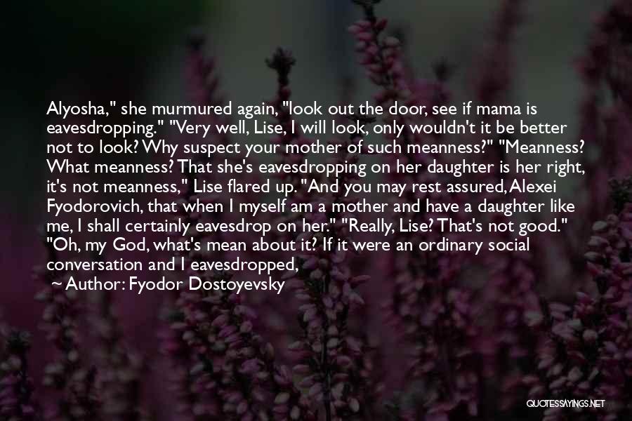 Fyodor Dostoyevsky Quotes: Alyosha, She Murmured Again, Look Out The Door, See If Mama Is Eavesdropping. Very Well, Lise, I Will Look, Only