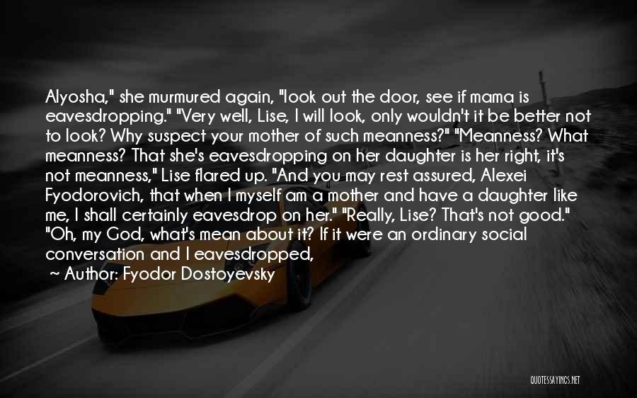 Fyodor Dostoyevsky Quotes: Alyosha, She Murmured Again, Look Out The Door, See If Mama Is Eavesdropping. Very Well, Lise, I Will Look, Only