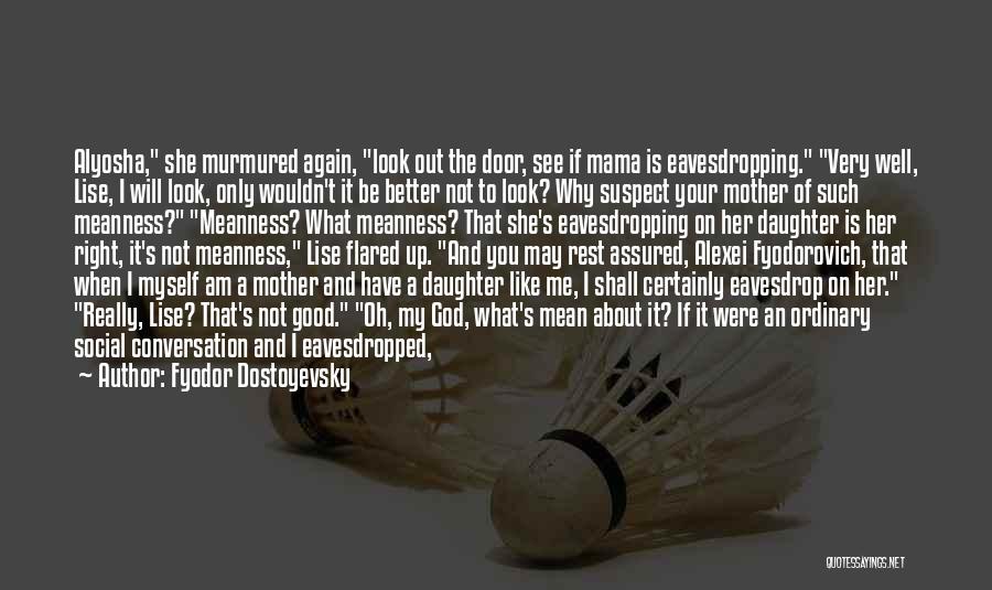 Fyodor Dostoyevsky Quotes: Alyosha, She Murmured Again, Look Out The Door, See If Mama Is Eavesdropping. Very Well, Lise, I Will Look, Only