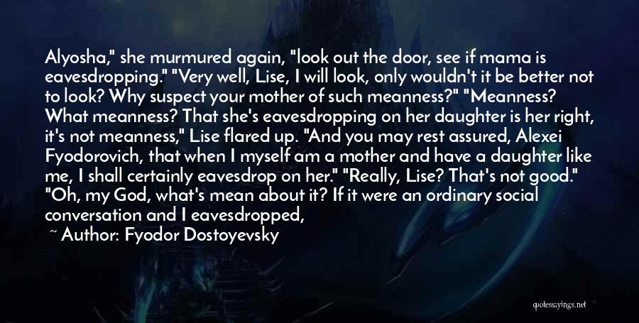 Fyodor Dostoyevsky Quotes: Alyosha, She Murmured Again, Look Out The Door, See If Mama Is Eavesdropping. Very Well, Lise, I Will Look, Only