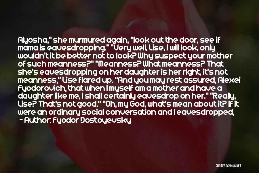 Fyodor Dostoyevsky Quotes: Alyosha, She Murmured Again, Look Out The Door, See If Mama Is Eavesdropping. Very Well, Lise, I Will Look, Only