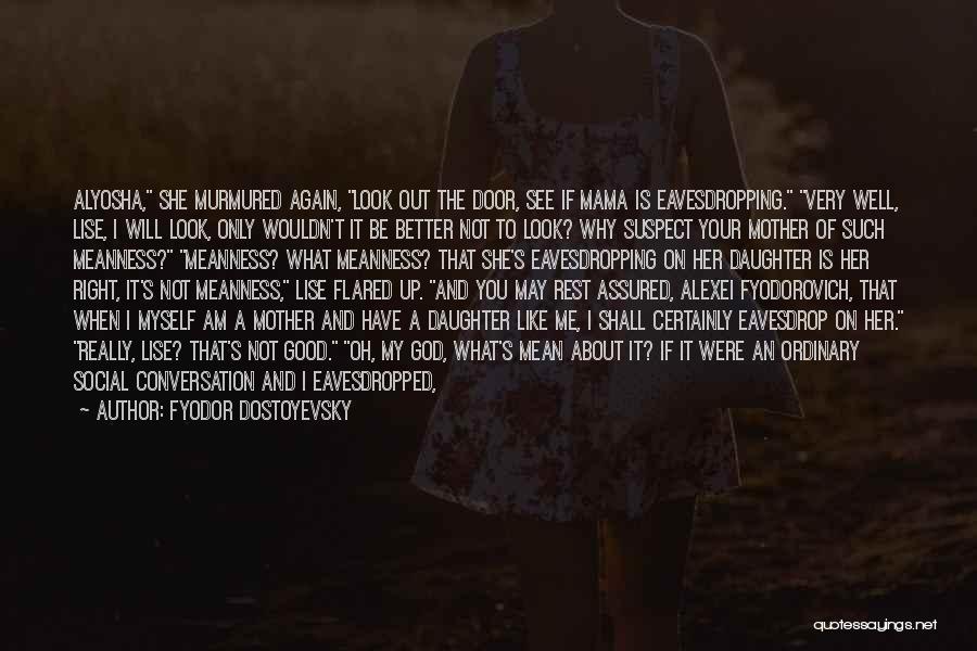 Fyodor Dostoyevsky Quotes: Alyosha, She Murmured Again, Look Out The Door, See If Mama Is Eavesdropping. Very Well, Lise, I Will Look, Only