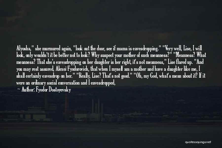 Fyodor Dostoyevsky Quotes: Alyosha, She Murmured Again, Look Out The Door, See If Mama Is Eavesdropping. Very Well, Lise, I Will Look, Only