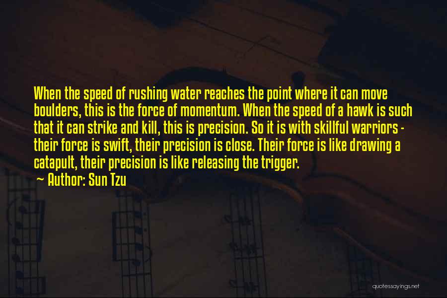 Sun Tzu Quotes: When The Speed Of Rushing Water Reaches The Point Where It Can Move Boulders, This Is The Force Of Momentum.
