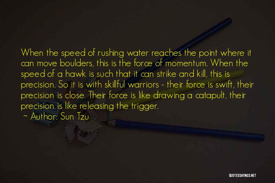 Sun Tzu Quotes: When The Speed Of Rushing Water Reaches The Point Where It Can Move Boulders, This Is The Force Of Momentum.