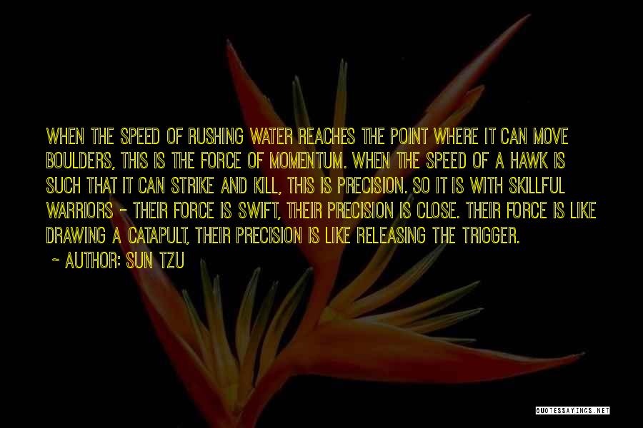 Sun Tzu Quotes: When The Speed Of Rushing Water Reaches The Point Where It Can Move Boulders, This Is The Force Of Momentum.