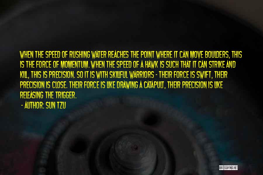 Sun Tzu Quotes: When The Speed Of Rushing Water Reaches The Point Where It Can Move Boulders, This Is The Force Of Momentum.