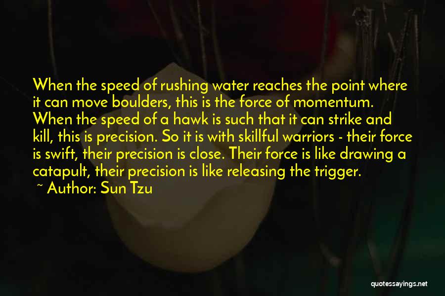 Sun Tzu Quotes: When The Speed Of Rushing Water Reaches The Point Where It Can Move Boulders, This Is The Force Of Momentum.