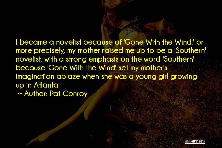 Pat Conroy Quotes: I Became A Novelist Because Of 'gone With The Wind,' Or More Precisely, My Mother Raised Me Up To Be