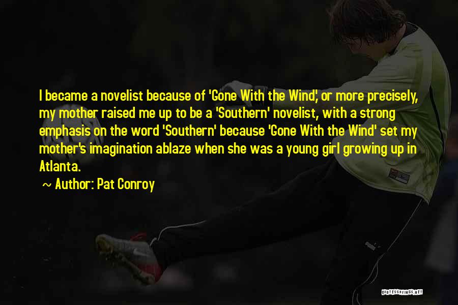 Pat Conroy Quotes: I Became A Novelist Because Of 'gone With The Wind,' Or More Precisely, My Mother Raised Me Up To Be