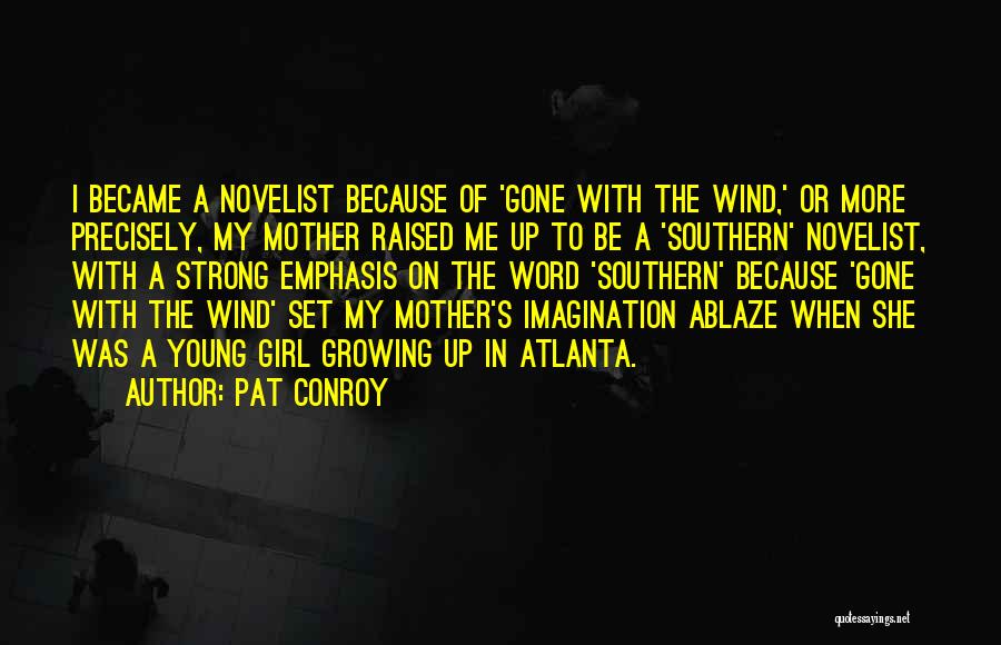 Pat Conroy Quotes: I Became A Novelist Because Of 'gone With The Wind,' Or More Precisely, My Mother Raised Me Up To Be