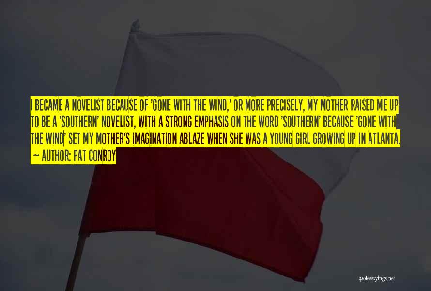 Pat Conroy Quotes: I Became A Novelist Because Of 'gone With The Wind,' Or More Precisely, My Mother Raised Me Up To Be