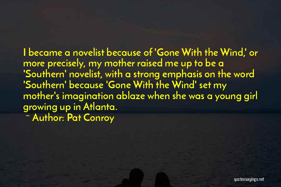 Pat Conroy Quotes: I Became A Novelist Because Of 'gone With The Wind,' Or More Precisely, My Mother Raised Me Up To Be