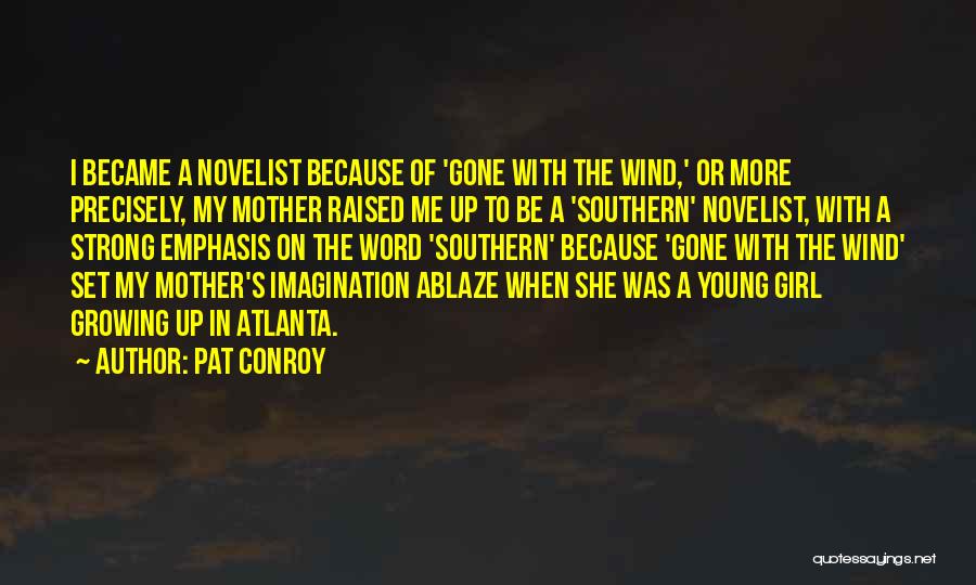 Pat Conroy Quotes: I Became A Novelist Because Of 'gone With The Wind,' Or More Precisely, My Mother Raised Me Up To Be