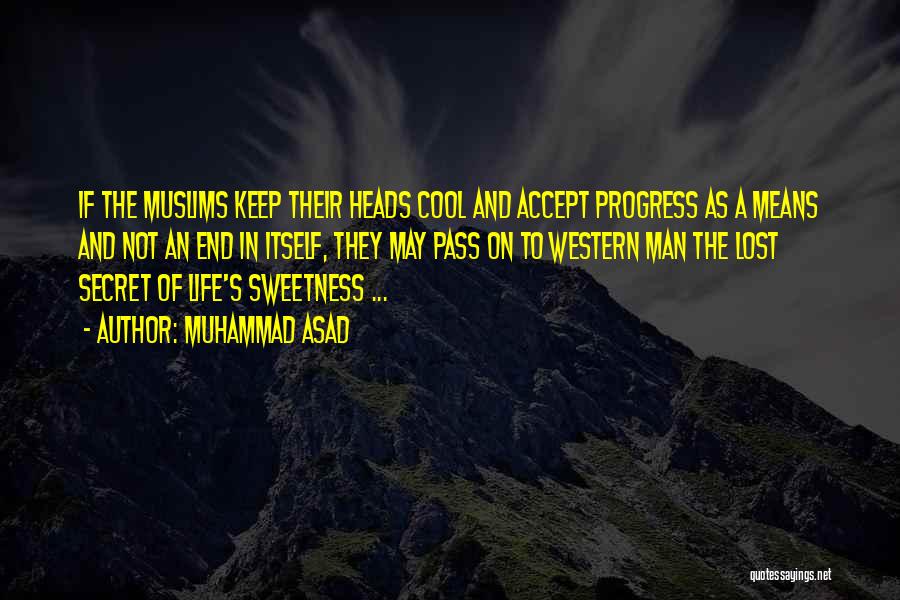 Muhammad Asad Quotes: If The Muslims Keep Their Heads Cool And Accept Progress As A Means And Not An End In Itself, They