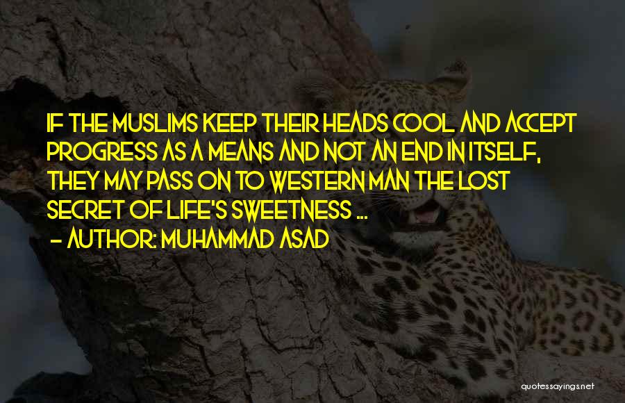 Muhammad Asad Quotes: If The Muslims Keep Their Heads Cool And Accept Progress As A Means And Not An End In Itself, They