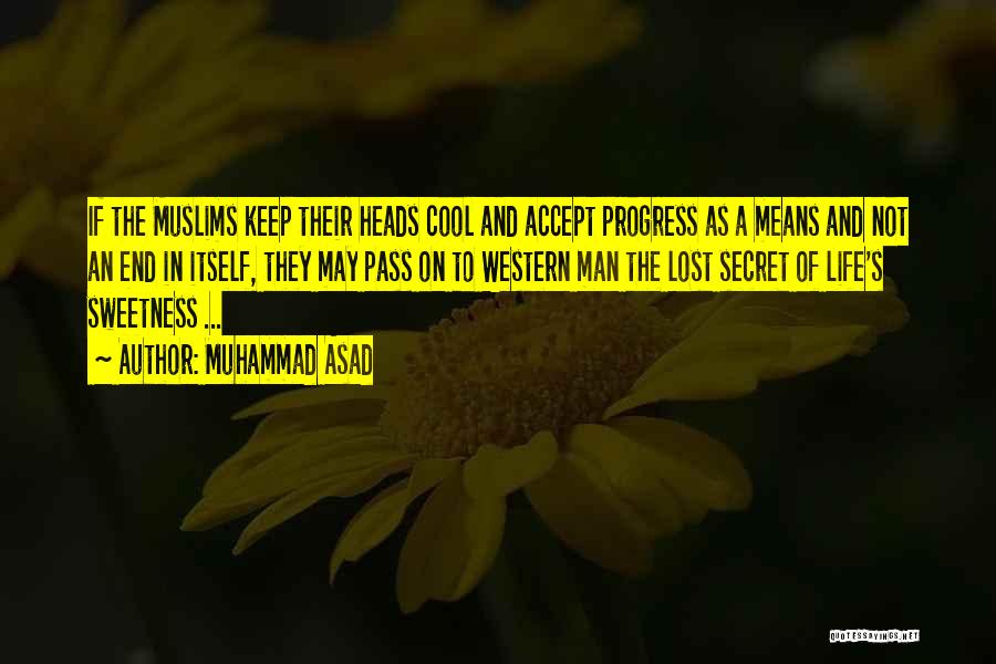 Muhammad Asad Quotes: If The Muslims Keep Their Heads Cool And Accept Progress As A Means And Not An End In Itself, They